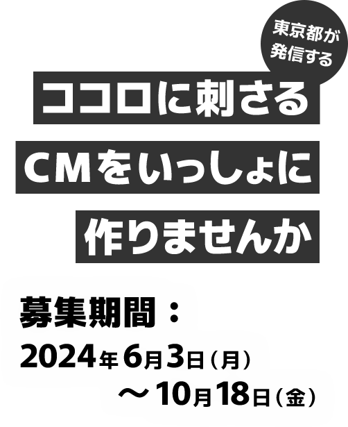 東京都が発信するココロに刺さるCMをいっしょに作りませんか【応募期間】2024年6月3日(月)～10月18日(金)